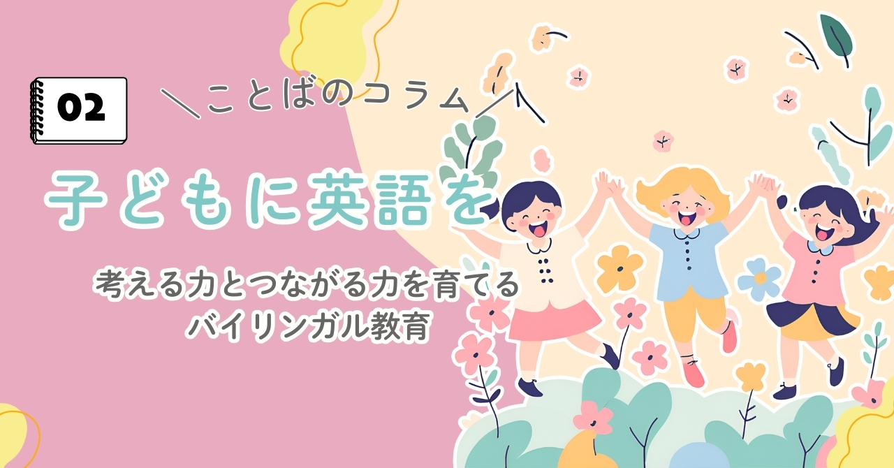 子どもに英語を。考える力とつながる力を育てるバイリンガル教育